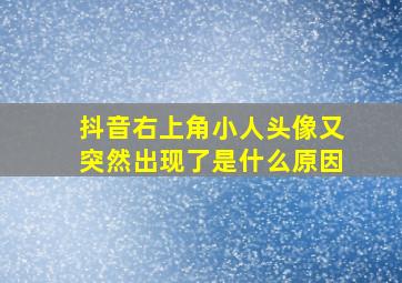 抖音右上角小人头像又突然出现了是什么原因