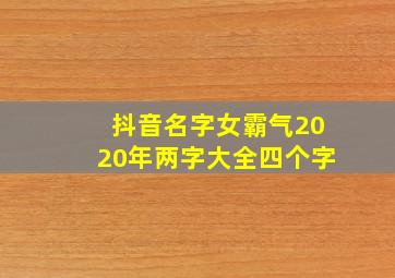 抖音名字女霸气2020年两字大全四个字