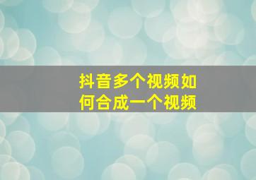 抖音多个视频如何合成一个视频