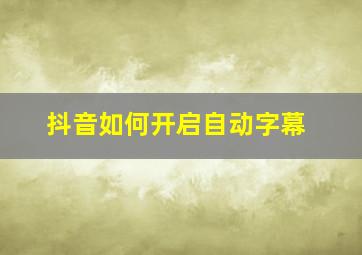 抖音如何开启自动字幕