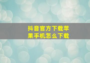 抖音官方下载苹果手机怎么下载