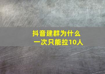 抖音建群为什么一次只能拉10人