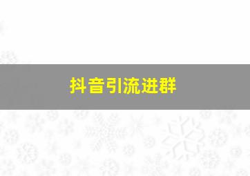 抖音引流进群