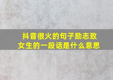 抖音很火的句子励志致女生的一段话是什么意思