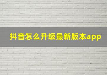 抖音怎么升级最新版本app