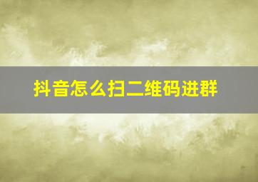 抖音怎么扫二维码进群