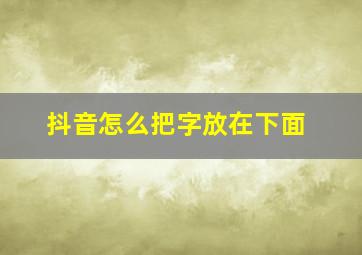 抖音怎么把字放在下面