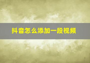 抖音怎么添加一段视频