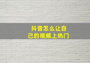 抖音怎么让自己的视频上热门