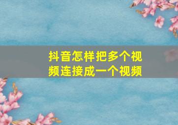 抖音怎样把多个视频连接成一个视频