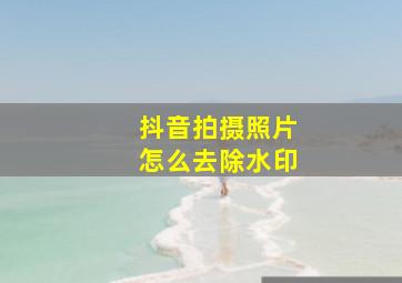 抖音拍摄照片怎么去除水印