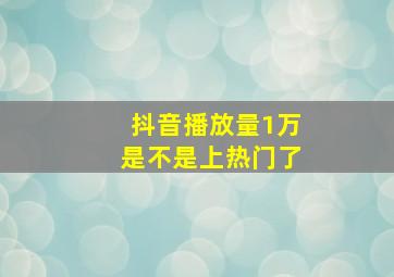 抖音播放量1万是不是上热门了