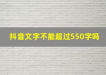 抖音文字不能超过550字吗