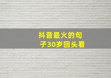 抖音最火的句子30岁回头看