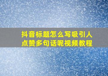 抖音标题怎么写吸引人点赞多句话呢视频教程