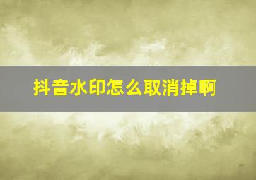 抖音水印怎么取消掉啊