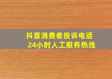 抖音消费者投诉电话24小时人工服务热线