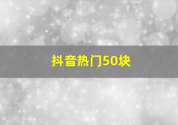 抖音热门50块