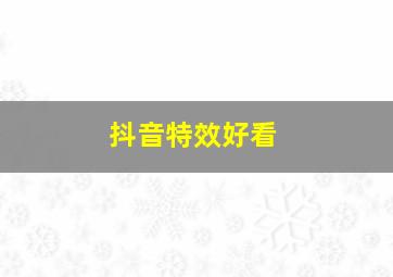 抖音特效好看