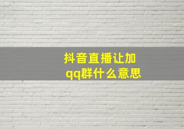 抖音直播让加qq群什么意思