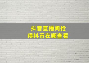 抖音直播间抢得抖币在哪查看