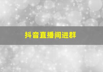 抖音直播间进群