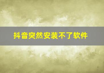 抖音突然安装不了软件