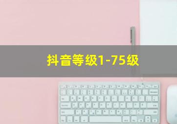 抖音等级1-75级