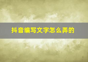 抖音编写文字怎么弄的