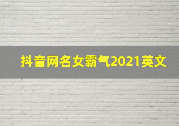 抖音网名女霸气2021英文