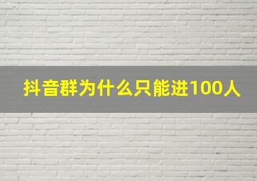 抖音群为什么只能进100人