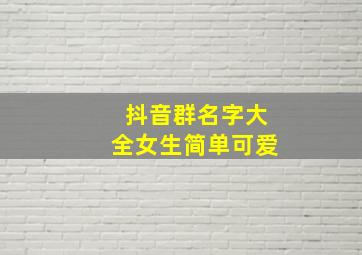 抖音群名字大全女生简单可爱