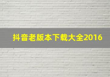 抖音老版本下载大全2016