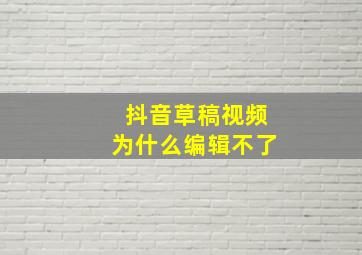 抖音草稿视频为什么编辑不了