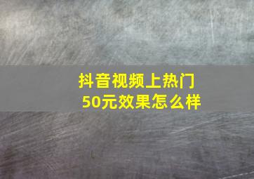 抖音视频上热门50元效果怎么样