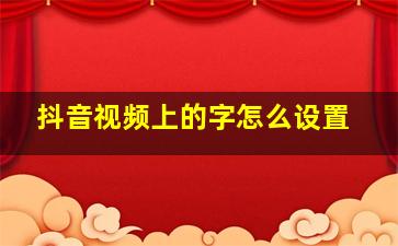 抖音视频上的字怎么设置