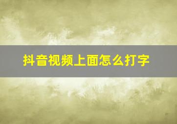 抖音视频上面怎么打字