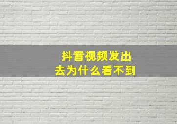 抖音视频发出去为什么看不到