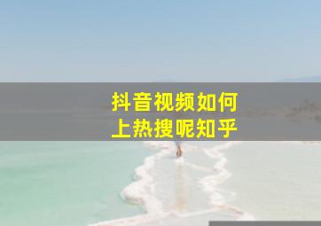 抖音视频如何上热搜呢知乎