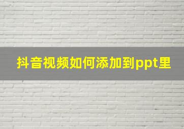 抖音视频如何添加到ppt里