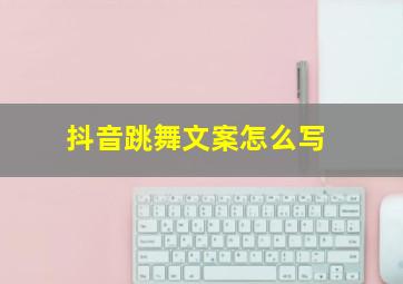 抖音跳舞文案怎么写