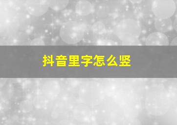 抖音里字怎么竖