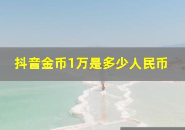 抖音金币1万是多少人民币