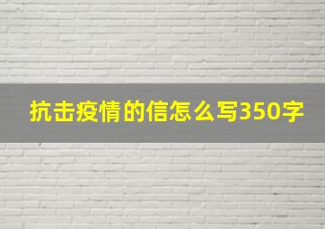 抗击疫情的信怎么写350字