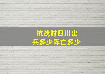 抗战时四川出兵多少阵亡多少