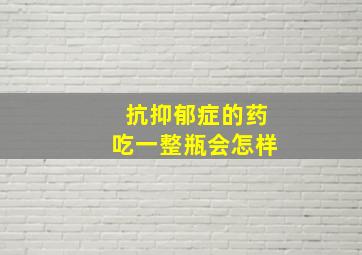 抗抑郁症的药吃一整瓶会怎样