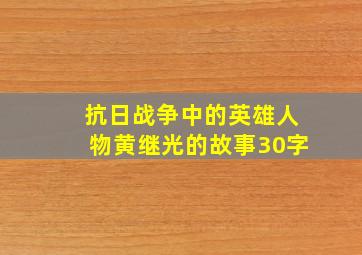 抗日战争中的英雄人物黄继光的故事30字