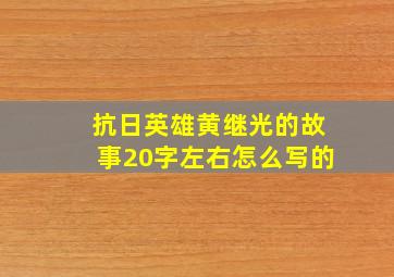 抗日英雄黄继光的故事20字左右怎么写的