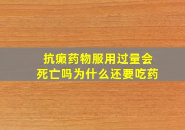 抗癫药物服用过量会死亡吗为什么还要吃药