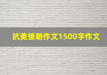 抗美援朝作文1500字作文